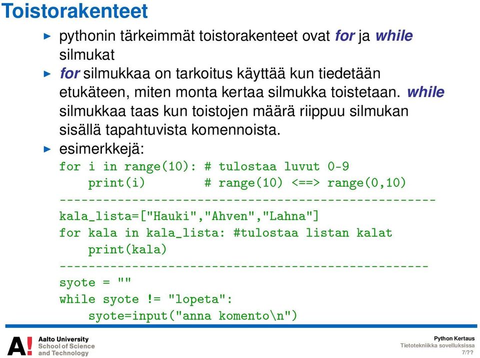 esimerkkejä: for i in range(10): # tulostaa luvut 0-9 print(i) # range(10) <==> range(0,10) ----------------------------------------------------