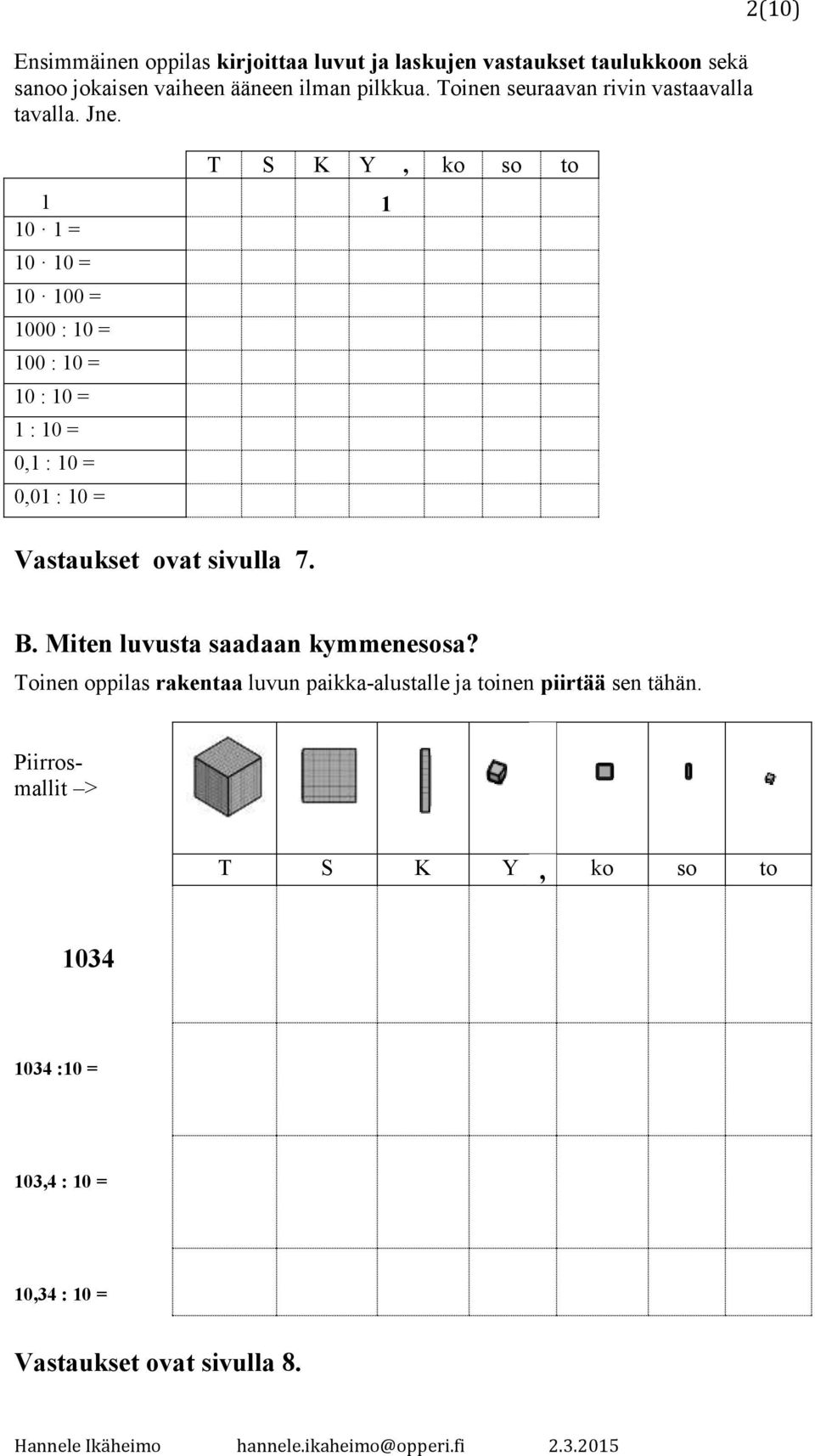 1 1 10 1 = 10 10 = 10 100 = 1000 : 10 = 100 : 10 = 10 : 10 = 1 : 10 = 0,1 : 10 = 0,01 : 10 = Vastaukset ovat sivulla 7.