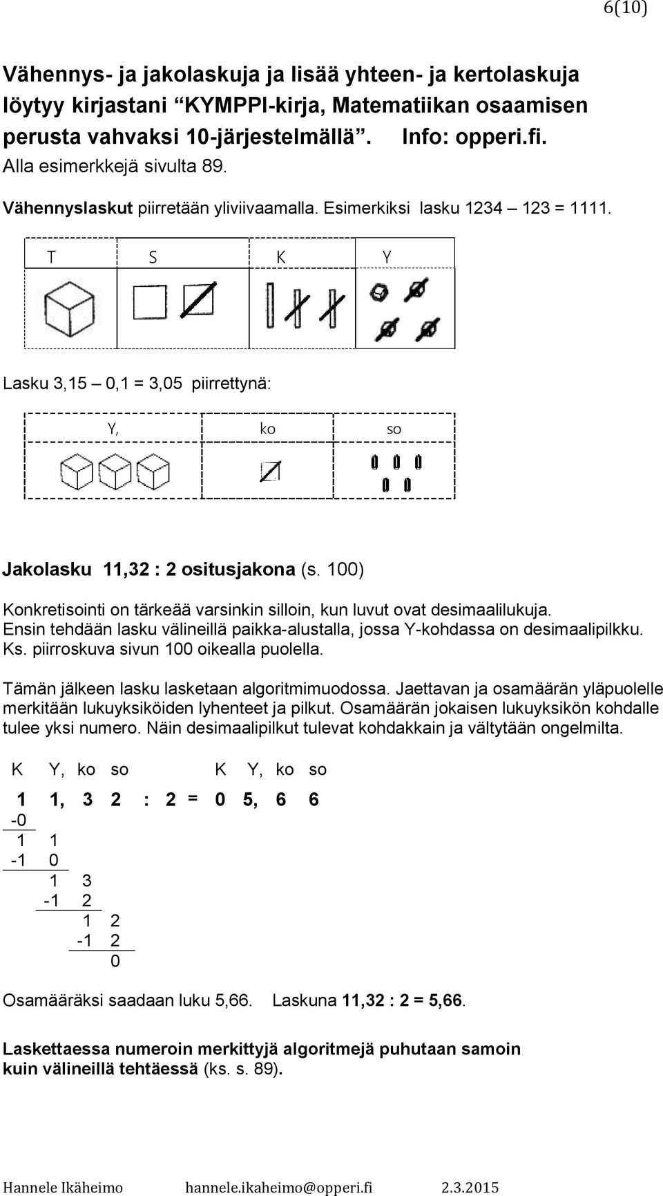 100) Konkretisointi on tärkeää varsinkin silloin, kun luvut ovat desimaalilukuja. Ensin tehdään lasku välineillä paikka-alustalla, jossa Y-kohdassa on desimaalipilkku. Ks.