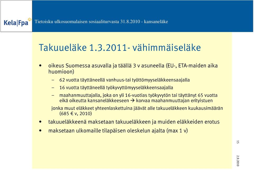 työttömyyseläkkeensaajalla 16 vuotta täyttäneellä työkyvyttömyyseläkkeensaajalla maahanmuuttajalla, joka on yli 16-vuotias työkyvytön tai täyttänyt