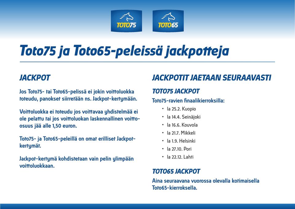 Toto- ja Toto-peleillä on omat erilliset Jackpotkertymät. Jackpot-kertymä kohdistetaan vain pelin ylimpään voittoluokkaan.