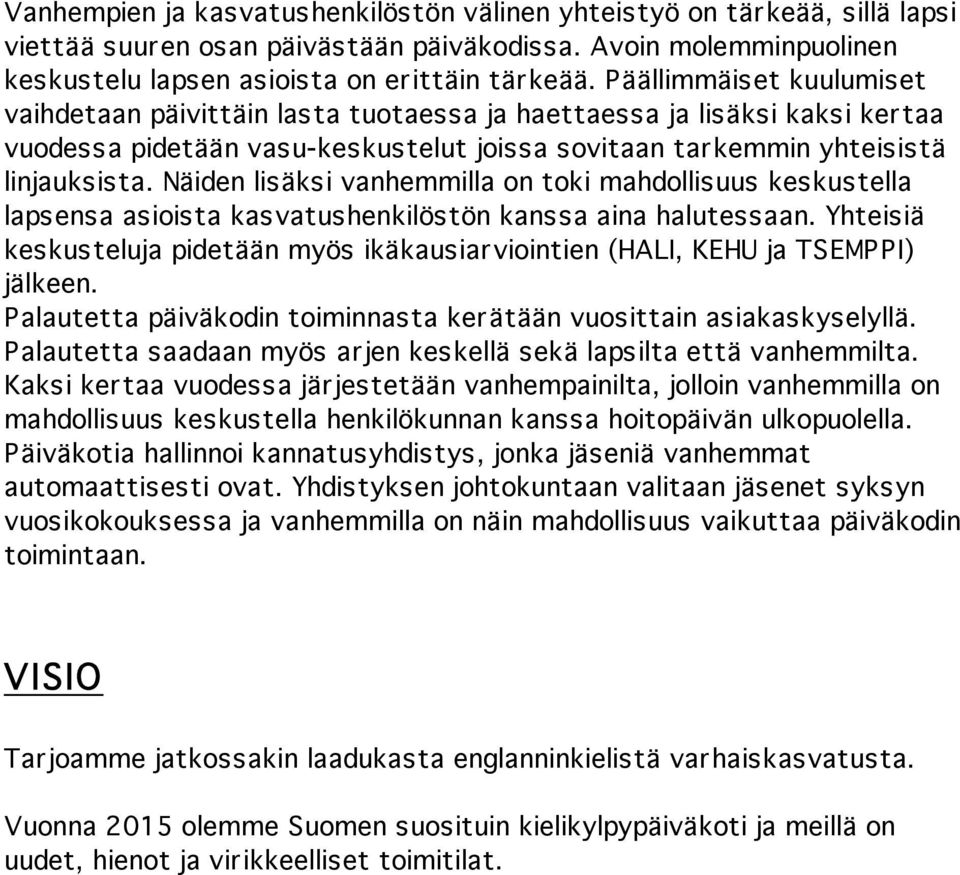 Näiden lisäksi vanhemmilla on toki mahdollisuus keskustella lapsensa asioista kasvatushenkilöstön kanssa aina halutessaan.