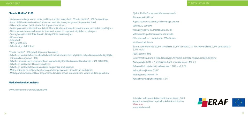 ) Karttaopastus (turistikohteiden sijainti, lähimmät raha-automaatit, huoltoasemat, ravintolat, hotellit jne.) ietoa ajanviettomahdollisuuksista (elokuvat, konsertit, oopperat, näyttelyt, urheilu ym.