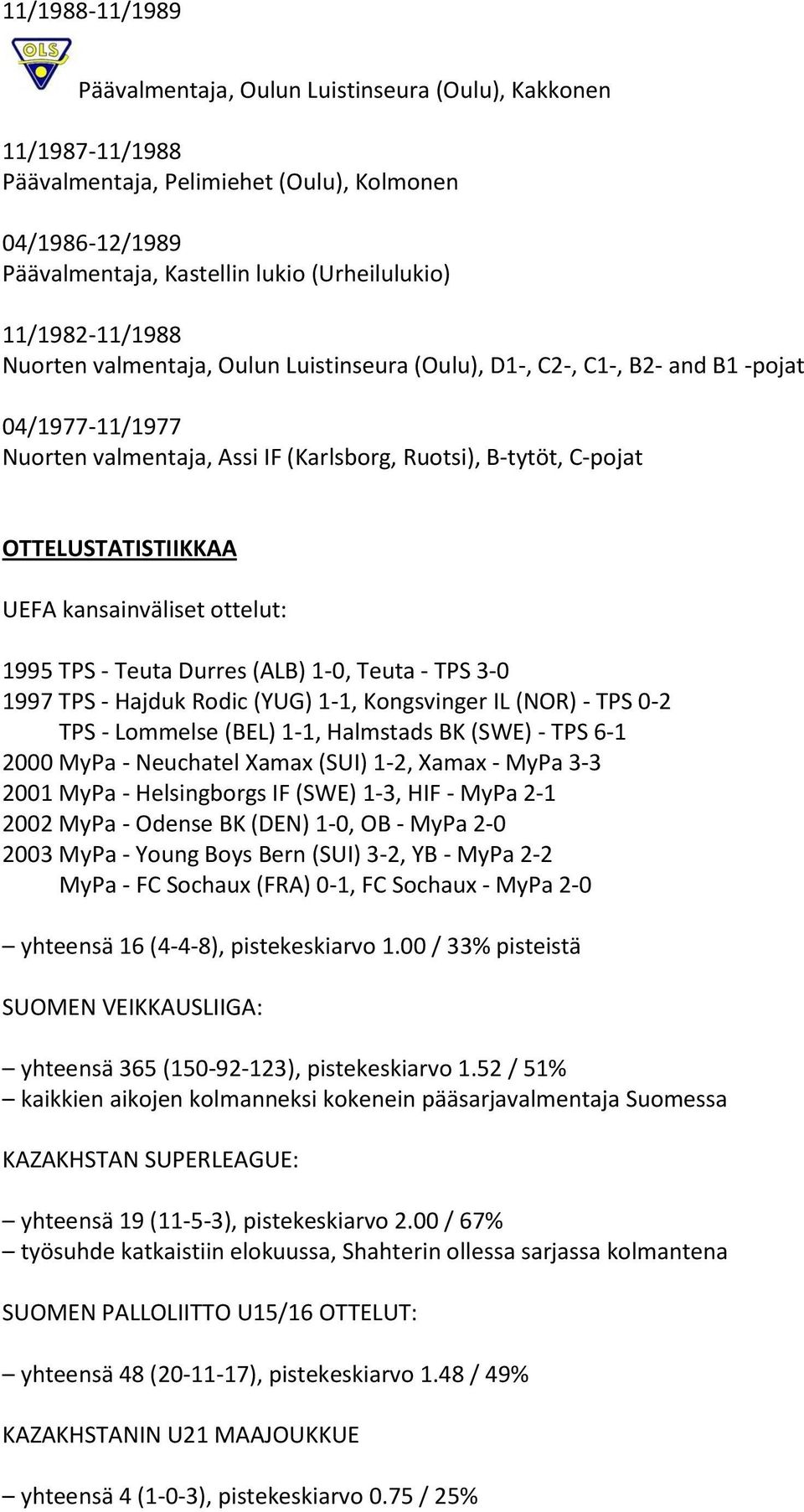 UEFA kansainväliset ottelut: 1995 TPS - Teuta Durres (ALB) 1-0, Teuta - TPS 3-0 1997 TPS - Hajduk Rodic (YUG) 1-1, Kongsvinger IL (NOR) - TPS 0-2 TPS - Lommelse (BEL) 1-1, Halmstads BK (SWE) - TPS