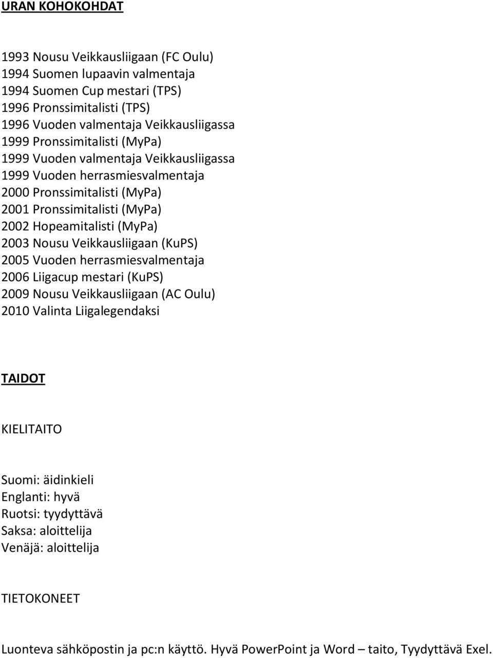 (MyPa) 2003 Nousu Veikkausliigaan (KuPS) 2005 Vuoden herrasmiesvalmentaja 2006 Liigacup mestari (KuPS) 2009 Nousu Veikkausliigaan (AC Oulu) 2010 Valinta Liigalegendaksi TAIDOT