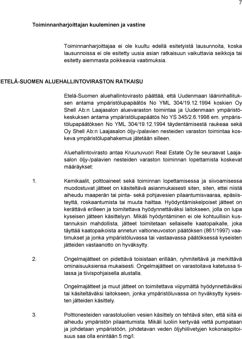 ETELÄ-SUOMEN ALUEHALLINTOVIRASTON RATKAISU Etelä-Suomen aluehallintovirasto päättää, että Uudenmaan lääninhallituksen antama ympäristölupapäätös No YML 304/19.12.