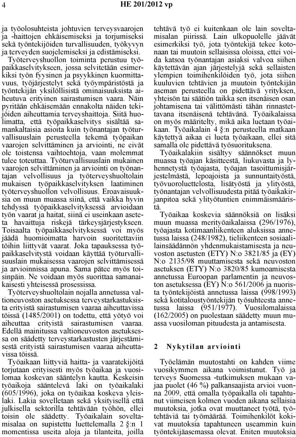 ominaisuuksista aiheutuva erityinen sairastumisen vaara. Näin pyritään ehkäisemään ennakolta näiden tekijöiden aiheuttamia terveyshaittoja.