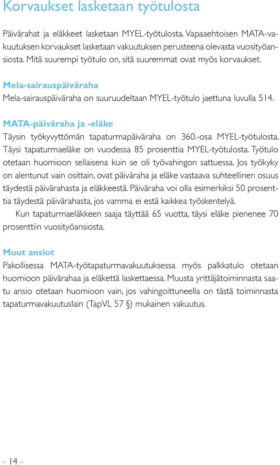 MATA-päiväraha ja -eläke Täysin työkyvyttömän tapaturmapäiväraha on 360.-osa MYEL-työtulosta. Täysi tapaturmaeläke on vuodessa 85 prosenttia MYEL-työtulosta.