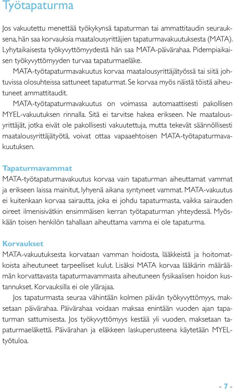 MATA-työtapaturmavakuutus korvaa maatalousyrittäjätyössä tai siitä johtuvissa olosuhteissa sattuneet tapaturmat. Se korvaa myös näistä töistä aiheutuneet ammattitaudit.