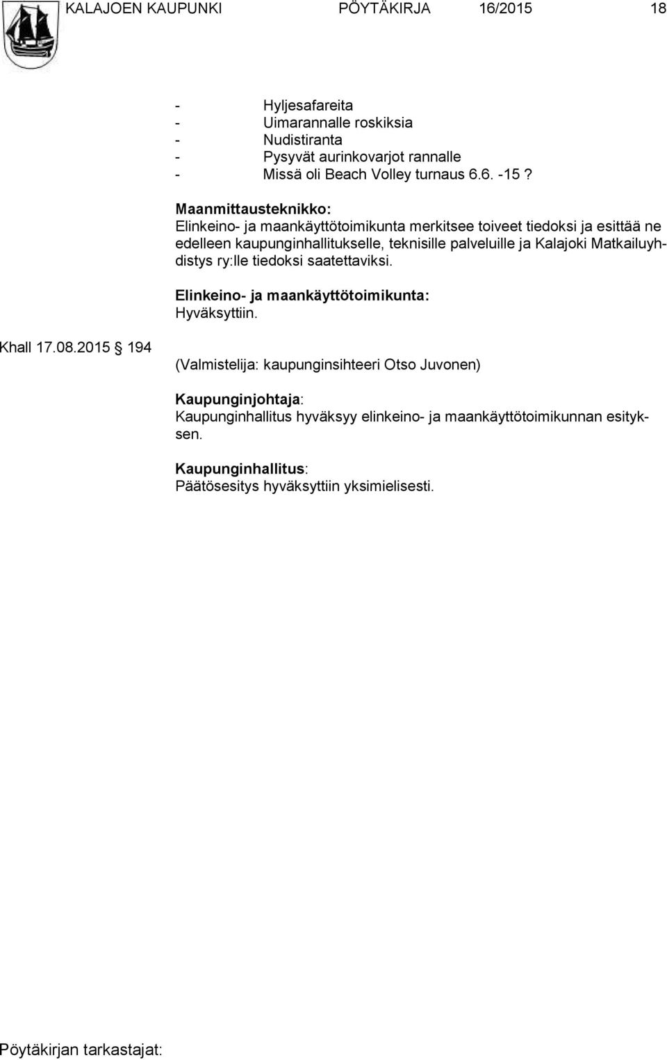 Mat kai lu yhdis tys ry:lle tiedoksi saa tet ta vik si. Elinkeino- ja maankäyttötoimikunta: Hyväksyttiin. Khall 17.08.