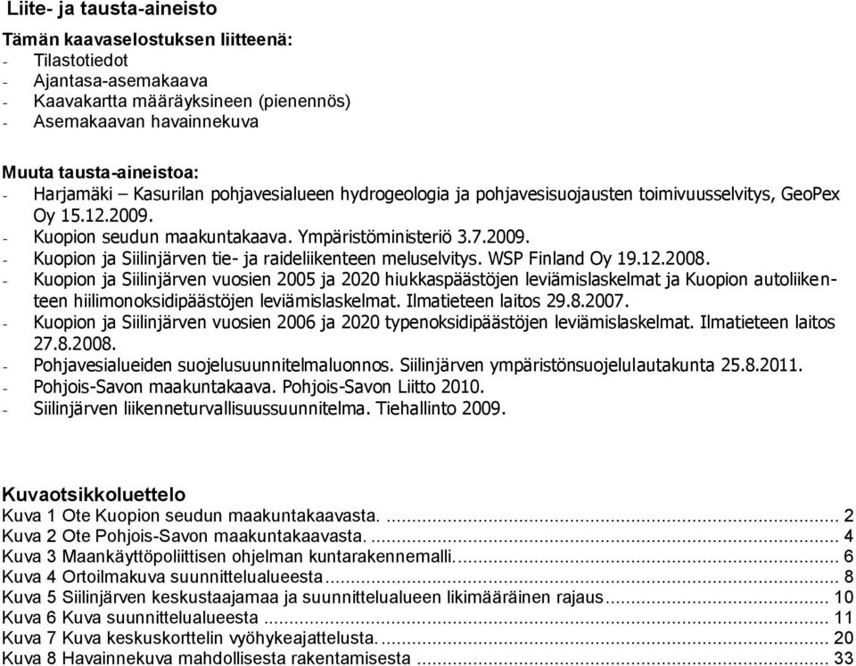 WSP Finland Oy 19.12.2008. - Kuopion ja Siilinjärven vuosien 2005 ja 2020 hiukkaspäästöjen leviämislaskelmat ja Kuopion autoliikenteen hiilimonoksidipäästöjen leviämislaskelmat. Ilmatieteen laitos 29.