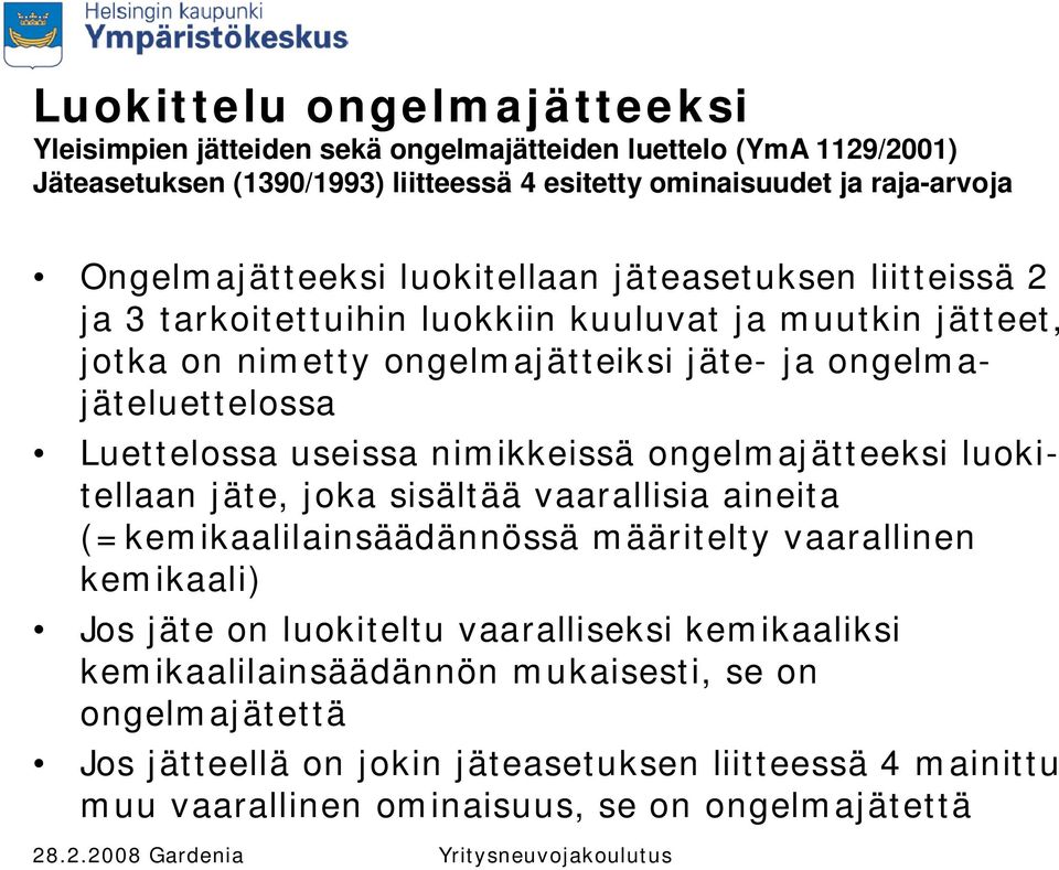 Luettelossa useissa nimikkeissä ongelmajätteeksi luokitellaan jäte, joka sisältää vaarallisia aineita (=kemikaalilainsäädännössä määritelty vaarallinen kemikaali) Jos jäte on