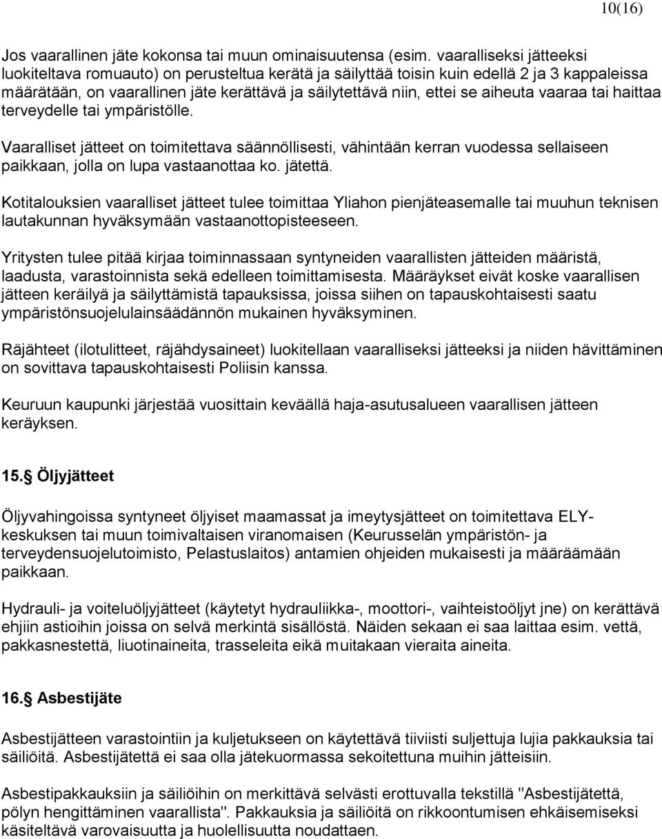 vaaraa tai haittaa terveydelle tai ympäristölle. Vaaralliset jätteet on toimitettava säännöllisesti, vähintään kerran vuodessa sellaiseen paikkaan, jolla on lupa vastaanottaa ko. jätettä.