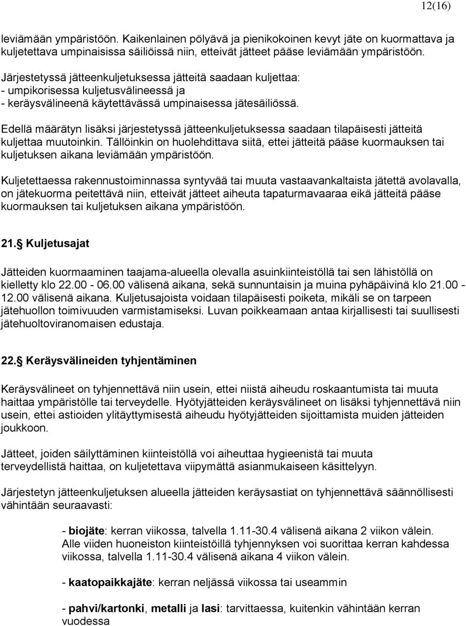 Edellä määrätyn lisäksi järjestetyssä jätteenkuljetuksessa saadaan tilapäisesti jätteitä kuljettaa muutoinkin.