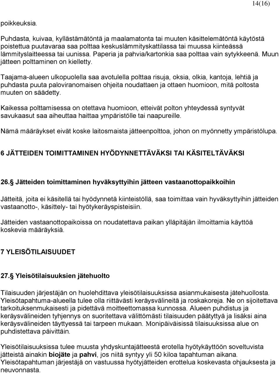 Paperia ja pahvia/kartonkia saa polttaa vain sytykkeenä. Muun jätteen polttaminen on kielletty.