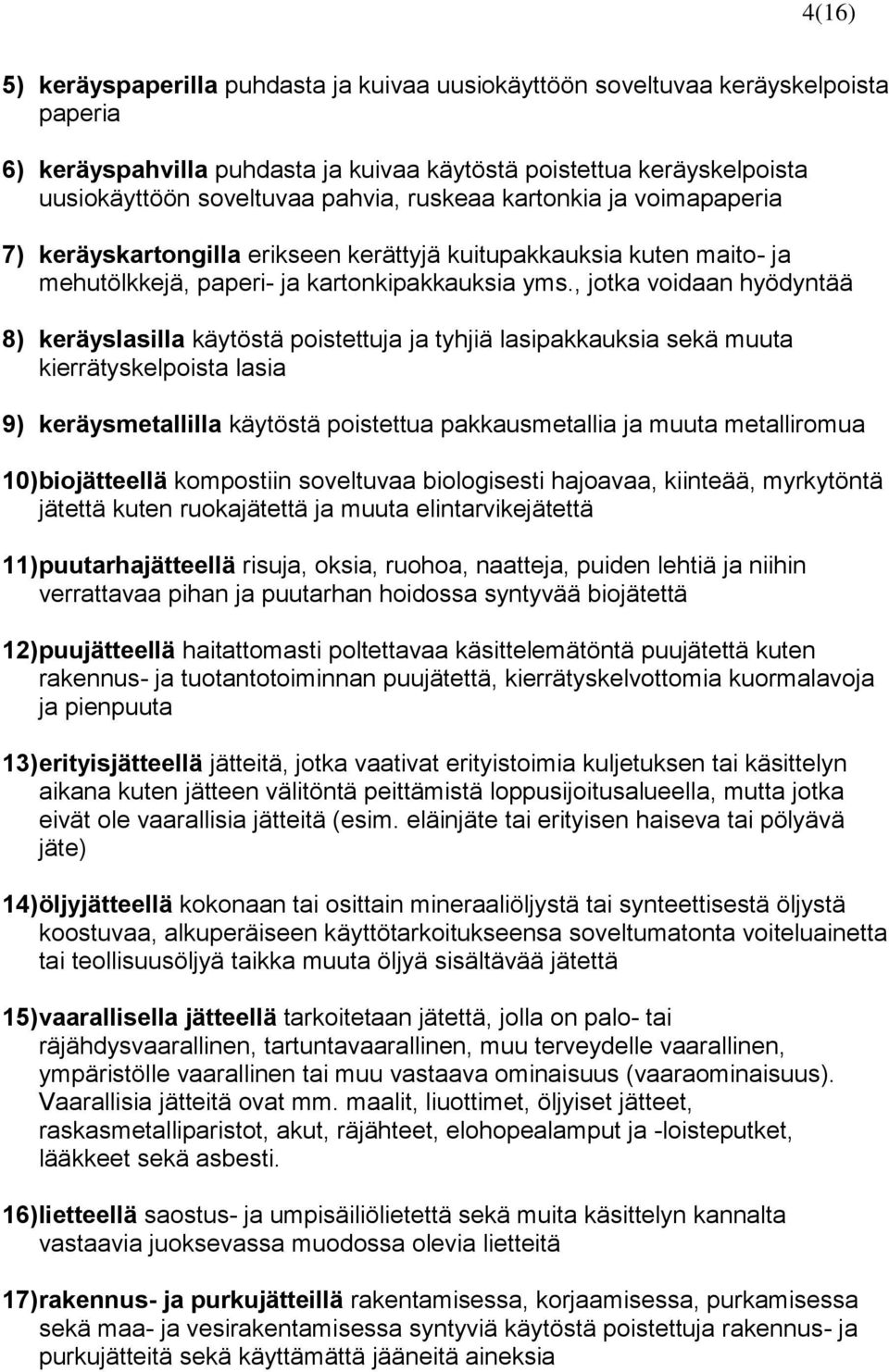 , jotka voidaan hyödyntää 8) keräyslasilla käytöstä poistettuja ja tyhjiä lasipakkauksia sekä muuta kierrätyskelpoista lasia 9) keräysmetallilla käytöstä poistettua pakkausmetallia ja muuta