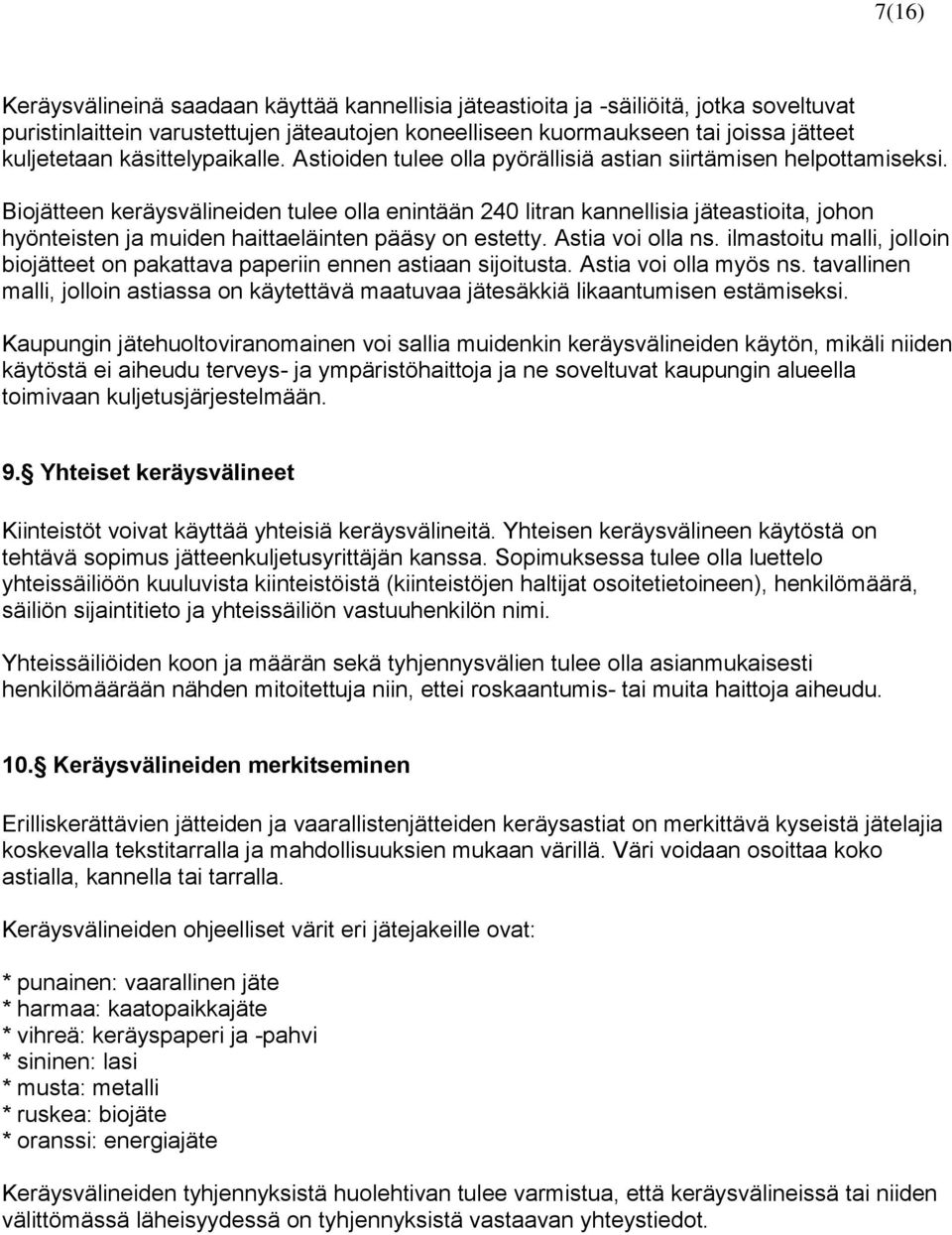 Biojätteen keräysvälineiden tulee olla enintään 240 litran kannellisia jäteastioita, johon hyönteisten ja muiden haittaeläinten pääsy on estetty. Astia voi olla ns.