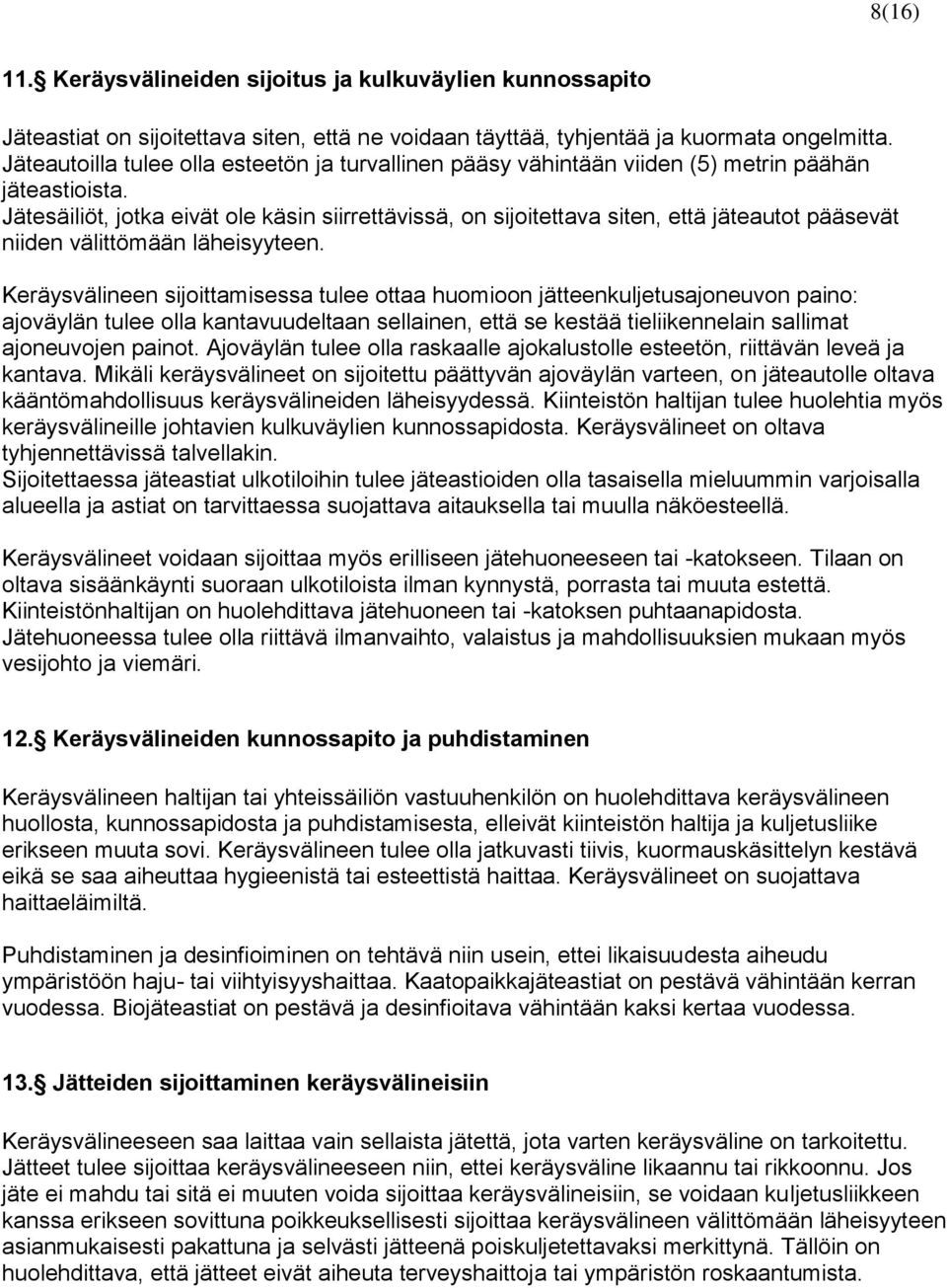Jätesäiliöt, jotka eivät ole käsin siirrettävissä, on sijoitettava siten, että jäteautot pääsevät niiden välittömään läheisyyteen.