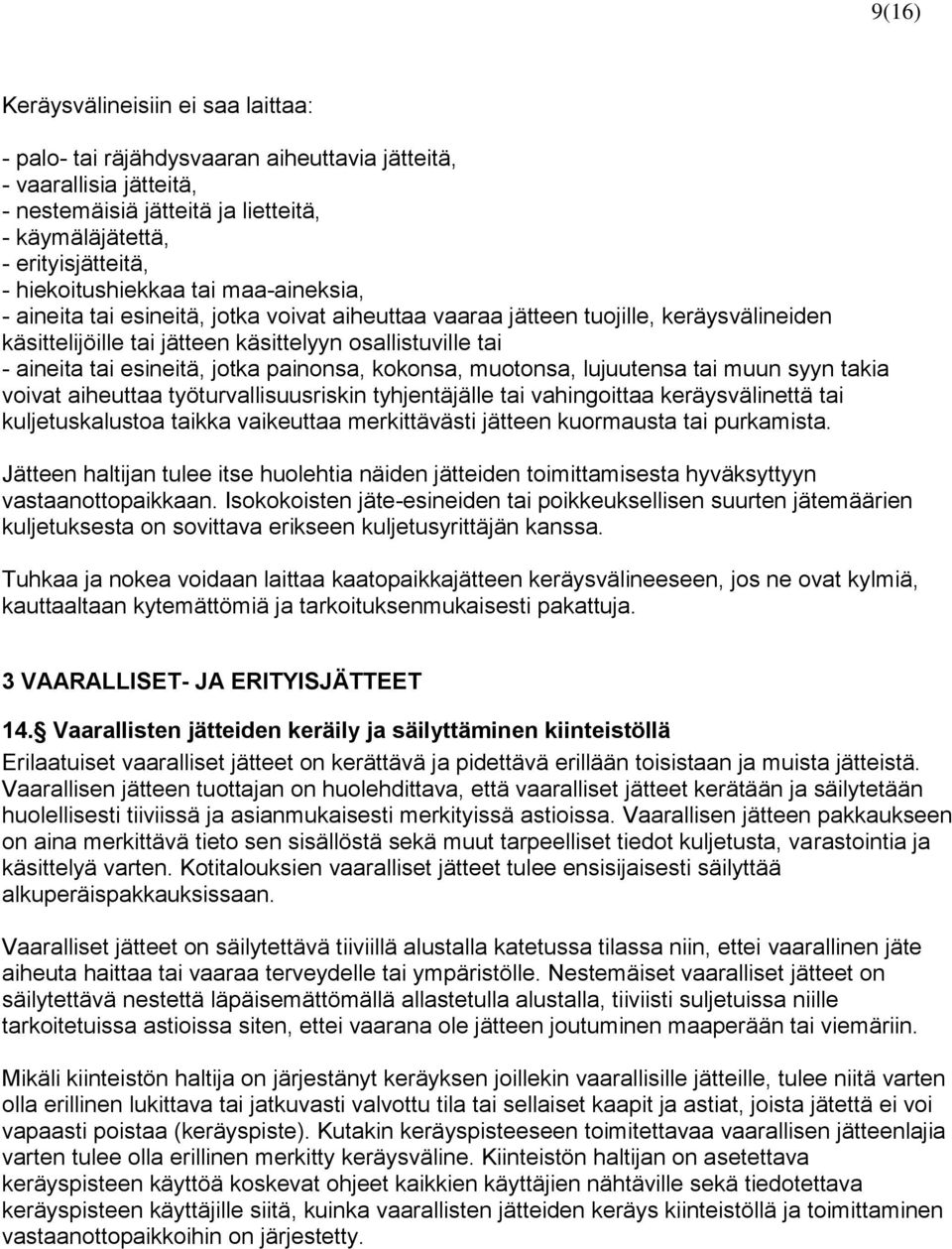 esineitä, jotka painonsa, kokonsa, muotonsa, lujuutensa tai muun syyn takia voivat aiheuttaa työturvallisuusriskin tyhjentäjälle tai vahingoittaa keräysvälinettä tai kuljetuskalustoa taikka