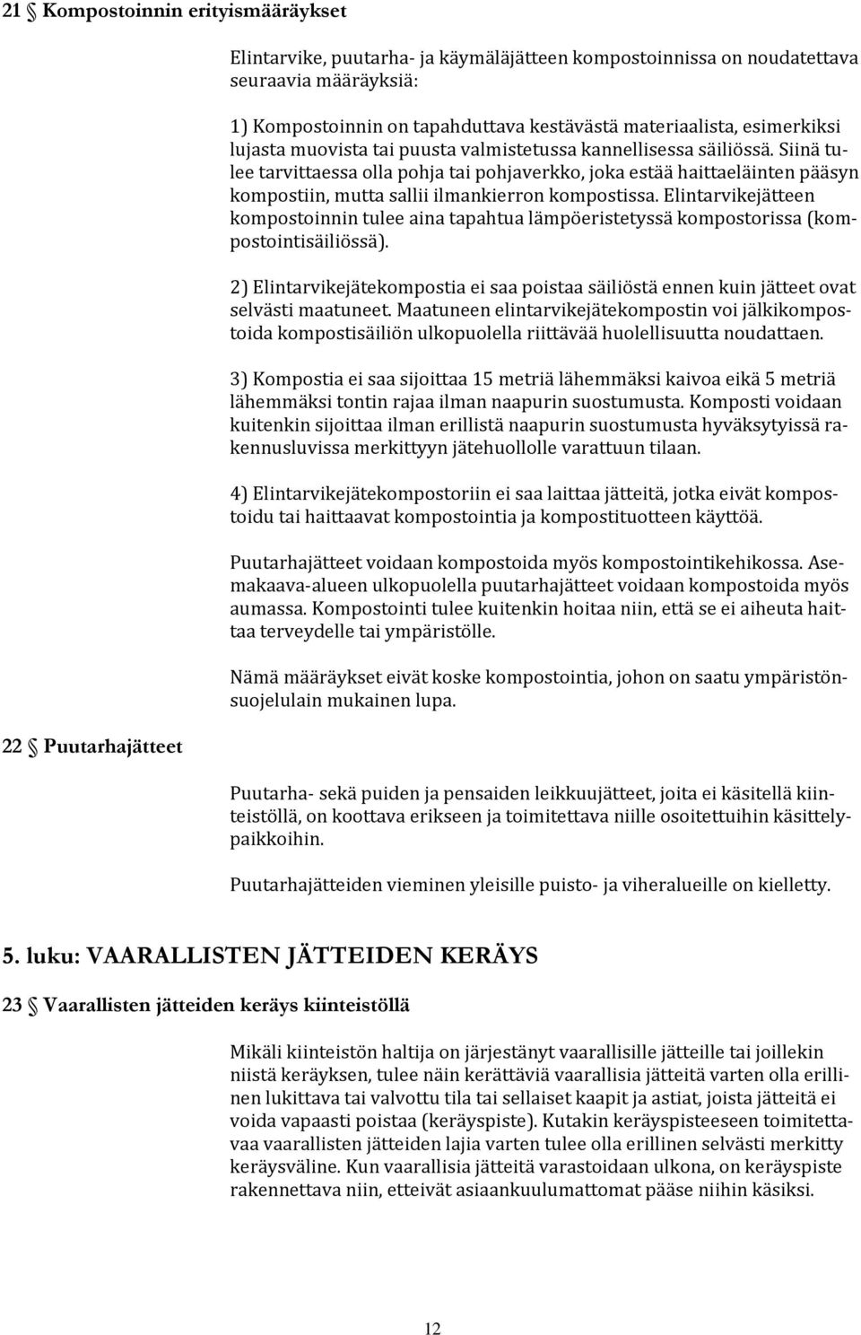 Siinä tulee tarvittaessa olla pohja tai pohjaverkko, joka estää haittaeläinten pääsyn kompostiin, mutta sallii ilmankierron kompostissa.