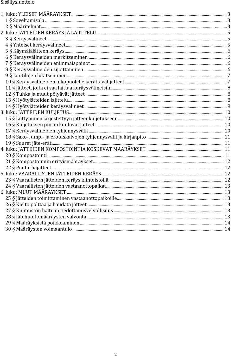 .. 7 10 Keräysvälineiden ulkopuolelle kerättävät jätteet... 7 11 Jätteet, joita ei saa laittaa keräysvälineisiin... 8 12 Tuhka ja muut pölyävät jätteet... 8 13 Hyötyjätteiden lajittelu.