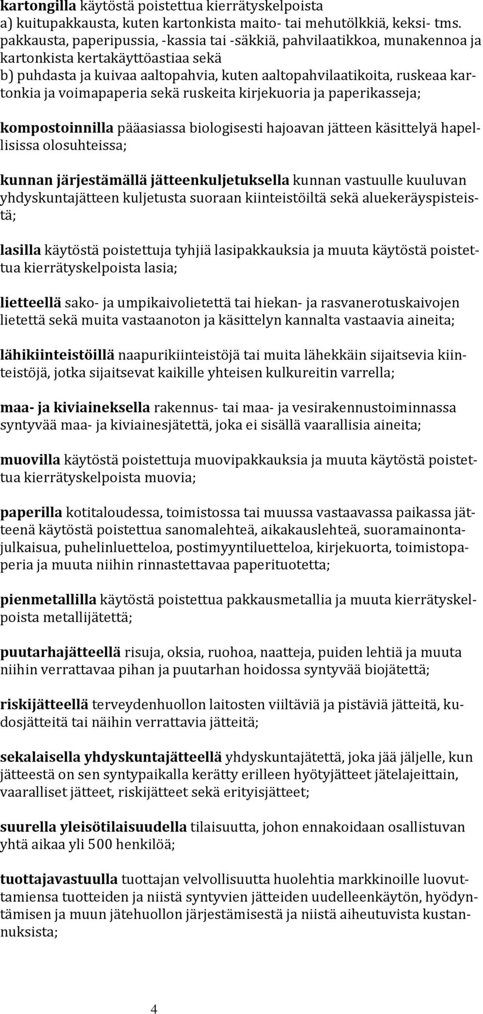 voimapaperia sekä ruskeita kirjekuoria ja paperikasseja; kompostoinnilla pääasiassa biologisesti hajoavan jätteen käsittelyä hapellisissa olosuhteissa; kunnan järjestämällä jätteenkuljetuksella