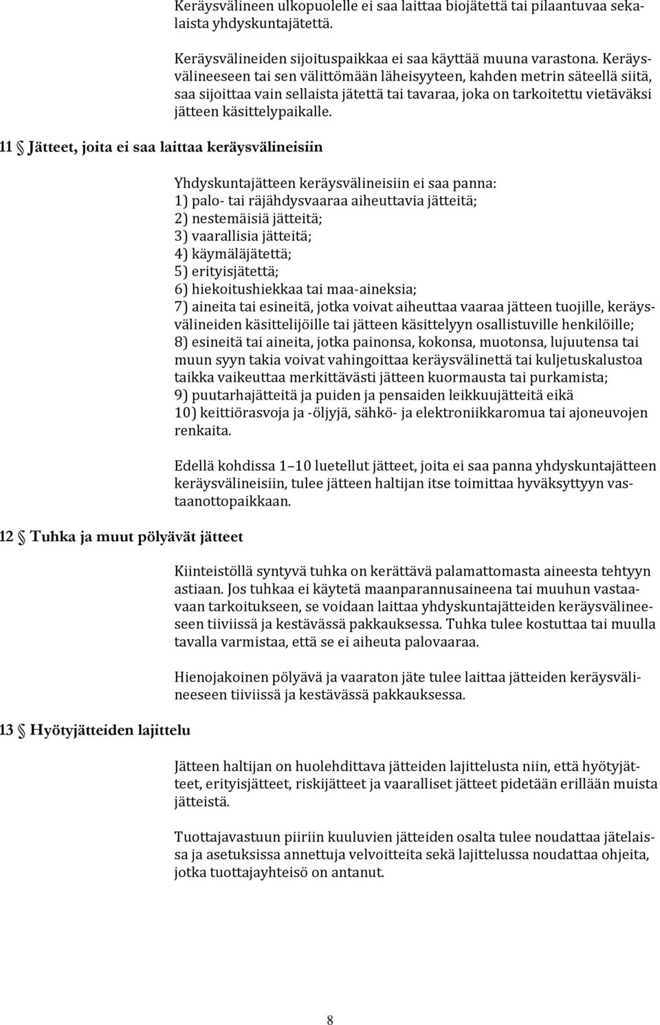 Keräysvälineeseen tai sen välittömään läheisyyteen, kahden metrin säteellä siitä, saa sijoittaa vain sellaista jätettä tai tavaraa, joka on tarkoitettu vietäväksi jätteen käsittelypaikalle.