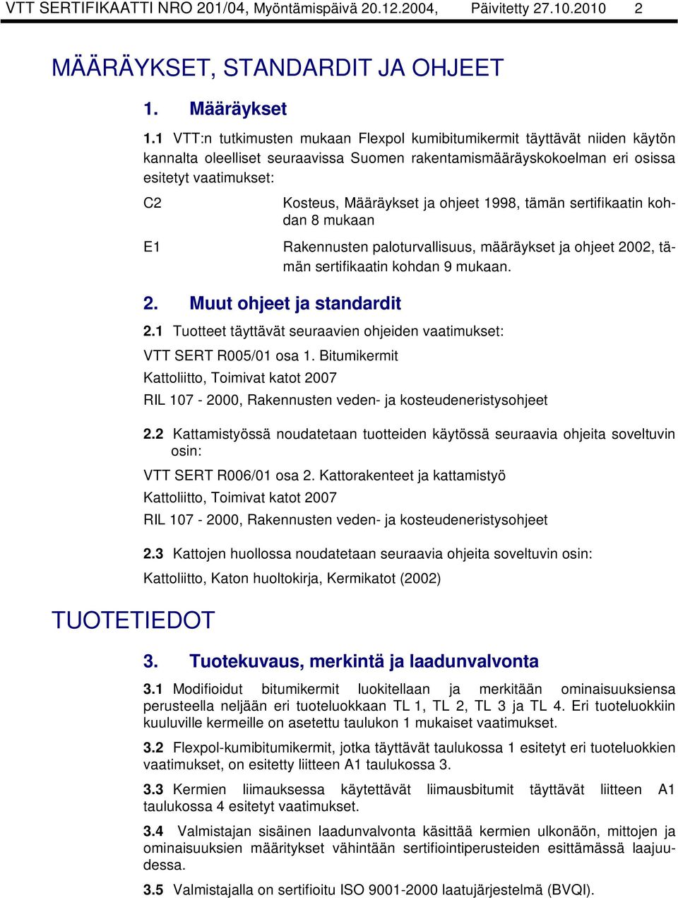 ja ohjeet 1998, tämän sertifikaatin kohdan 8 mukaan E1 Rakennusten paloturvallisuus, määräykset ja ohjeet 2002, tämän sertifikaatin kohdan 9 mukaan. TUOTETIEDOT 2. Muut ohjeet ja standardit 2.