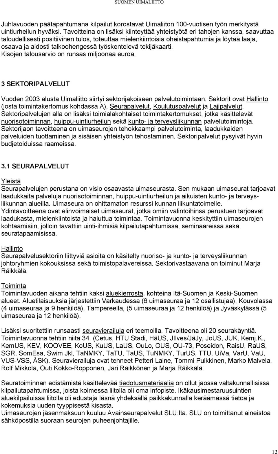 talkoohengessä työskentelevä tekijäkaarti. Kisojen talousarvio on runsas miljoonaa euroa. 3 SEKTORIPALVELUT Vuoden 2003 alusta Uimaliitto siirtyi sektorijakoiseen palvelutoimintaan.