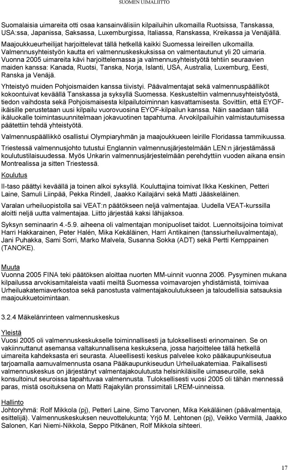 Vuonna 2005 uimareita kävi harjoittelemassa ja valmennusyhteistyötä tehtiin seuraavien maiden kanssa: Kanada, Ruotsi, Tanska, Norja, Islanti, USA, Australia, Luxemburg, Eesti, Ranska ja Venäjä.