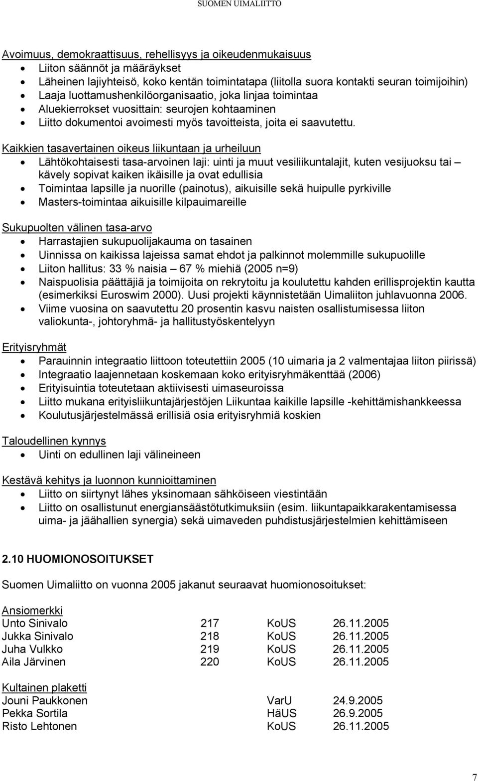 Kaikkien tasavertainen oikeus liikuntaan ja urheiluun Lähtökohtaisesti tasa-arvoinen laji: uinti ja muut vesiliikuntalajit, kuten vesijuoksu tai kävely sopivat kaiken ikäisille ja ovat edullisia