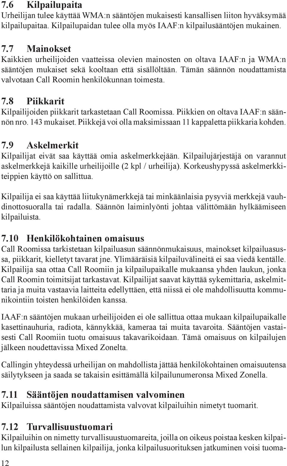 Tämän säännön noudattamista valvotaan Call Roomin henkilökunnan toimesta. 7.8 Piikkarit Kilpailijoiden piikkarit tarkastetaan Call Roomissa. Piikkien on oltava IAAF:n säännön nro. 143 mukaiset.