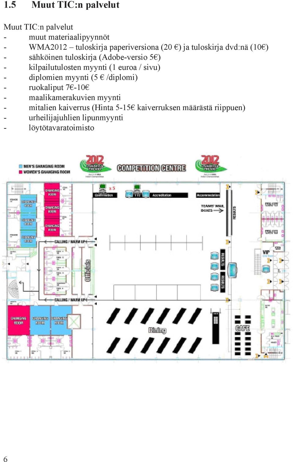 euroa / sivu) - diplomien myynti (5 /diplomi) - ruokaliput 7-10 - maalikamerakuvien myynti - mitalien