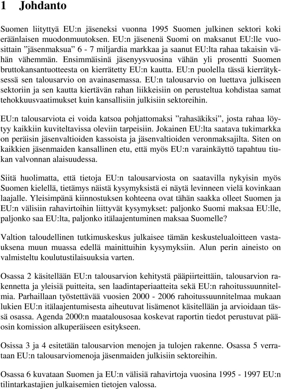 Ensimmäisinä jäsenyysvuosina vähän yli prosentti Suomen bruttokansantuotteesta on kierrätetty EU:n kautta. EU:n puolella tässä kierrätyksessä sen talousarvio on avainasemassa.