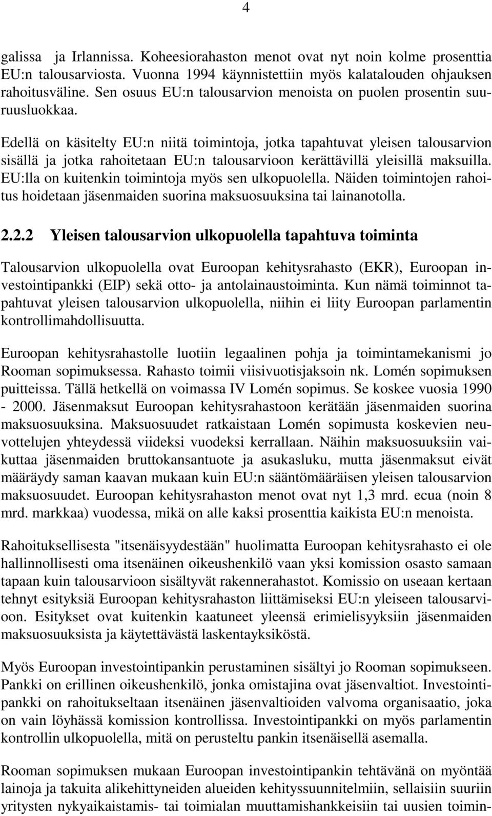Edellä on käsitelty EU:n niitä toimintoja, jotka tapahtuvat yleisen talousarvion sisällä ja jotka rahoitetaan EU:n talousarvioon kerättävillä yleisillä maksuilla.