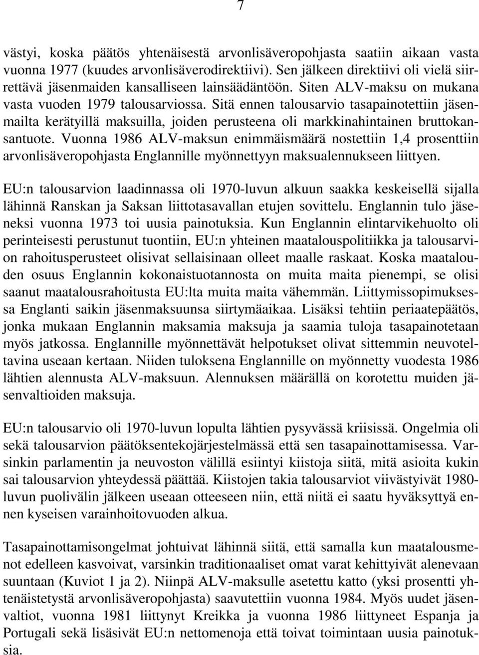 Sitä ennen talousarvio tasapainotettiin jäsenmailta kerätyillä maksuilla, joiden perusteena oli markkinahintainen bruttokansantuote.