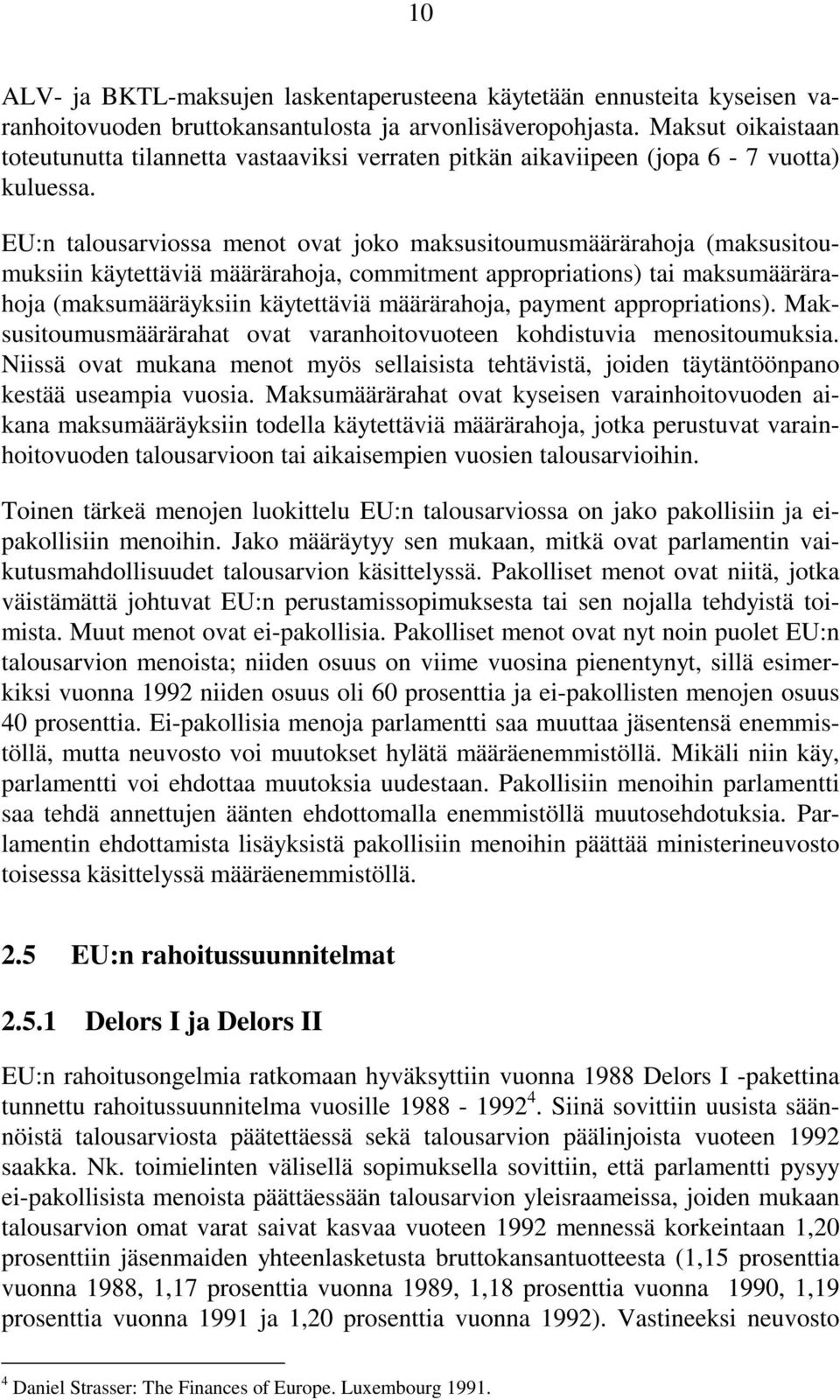 EU:n talousarviossa menot ovat joko maksusitoumusmäärärahoja (maksusitoumuksiin käytettäviä määrärahoja, commitment appropriations) tai maksumäärärahoja (maksumääräyksiin käytettäviä määrärahoja,