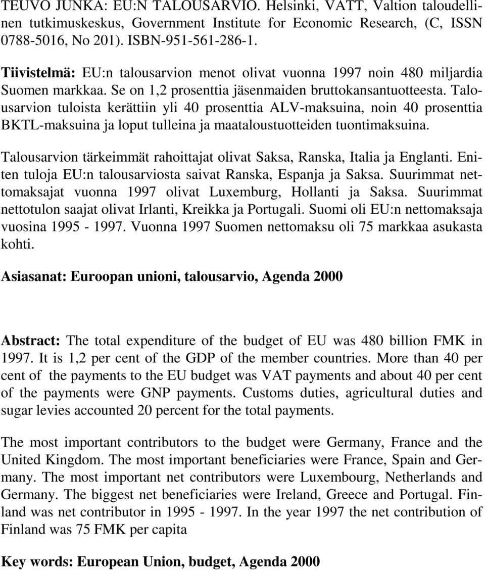 Talousarvion tuloista kerättiin yli 40 prosenttia ALV-maksuina, noin 40 prosenttia BKTL-maksuina ja loput tulleina ja maataloustuotteiden tuontimaksuina.