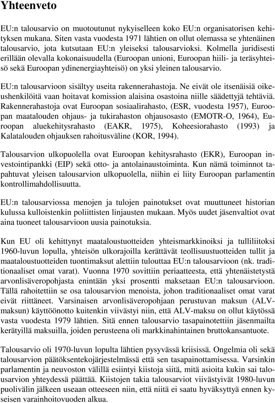 Kolmella juridisesti erillään olevalla kokonaisuudella (Euroopan unioni, Euroopan hiili- ja teräsyhteisö sekä Euroopan ydinenergiayhteisö) on yksi yleinen talousarvio.