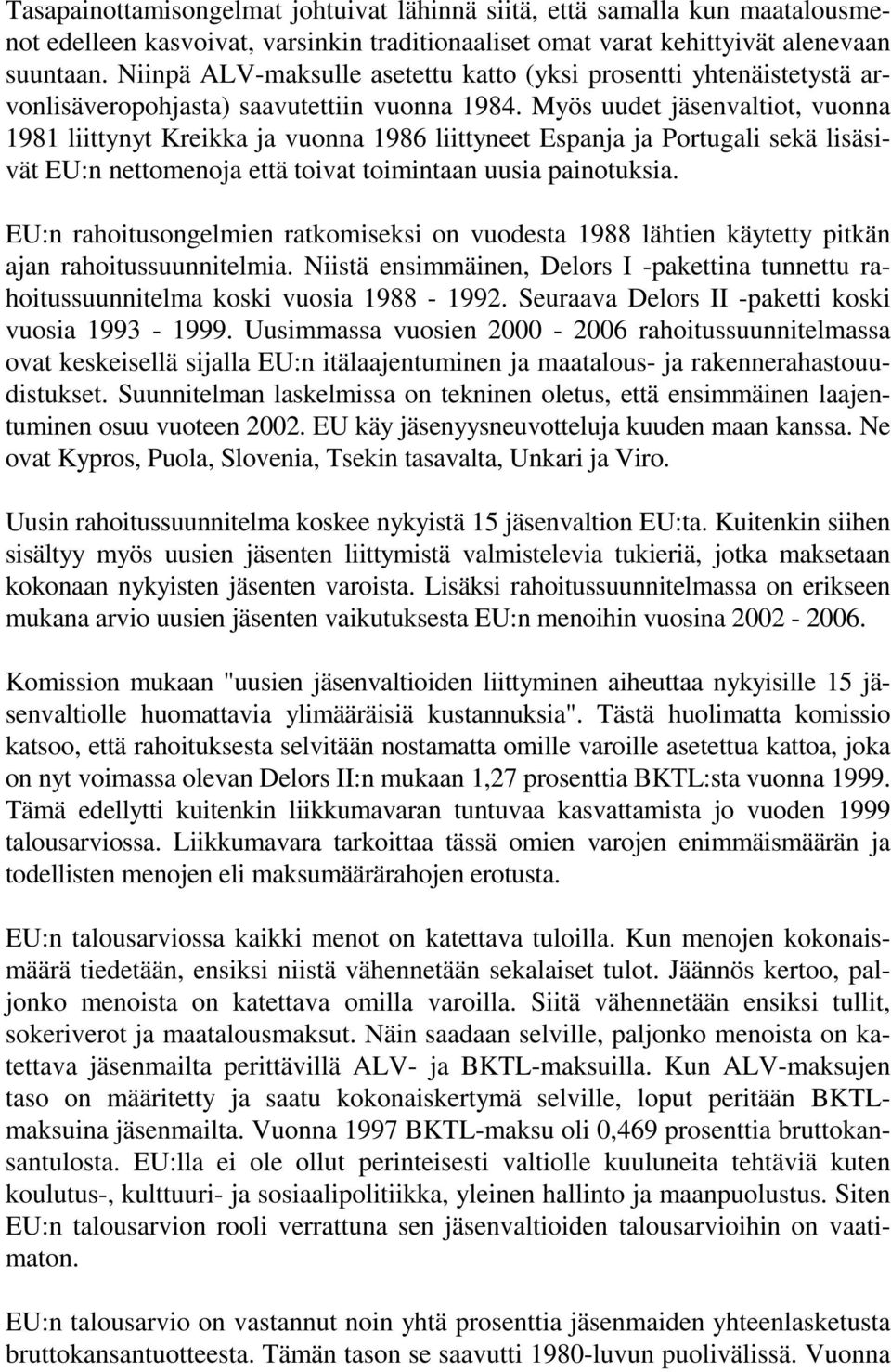 Myös uudet jäsenvaltiot, vuonna 1981 liittynyt Kreikka ja vuonna 1986 liittyneet Espanja ja Portugali sekä lisäsivät EU:n nettomenoja että toivat toimintaan uusia painotuksia.