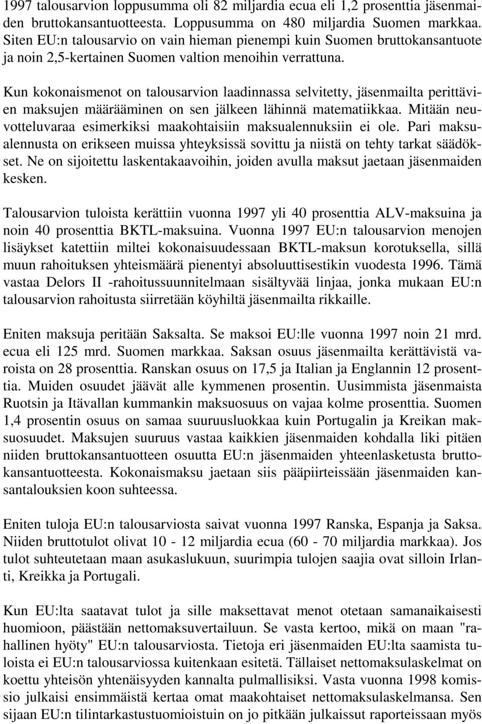 Kun kokonaismenot on talousarvion laadinnassa selvitetty, jäsenmailta perittävien maksujen määrääminen on sen jälkeen lähinnä matematiikkaa.