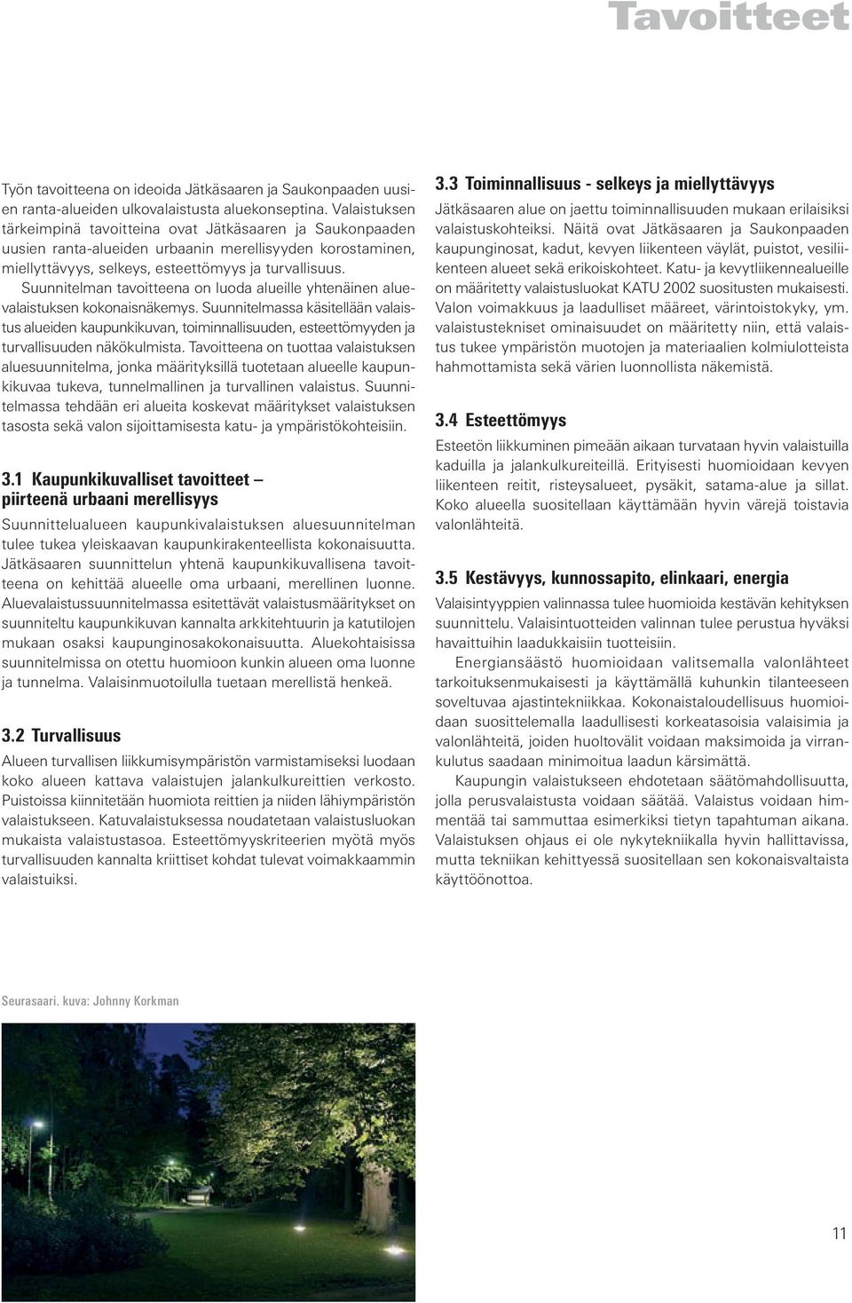 Suunnitelman tavoitteena on luoda alueille yhtenäinen aluevalaistuksen kokonaisnäkemys.