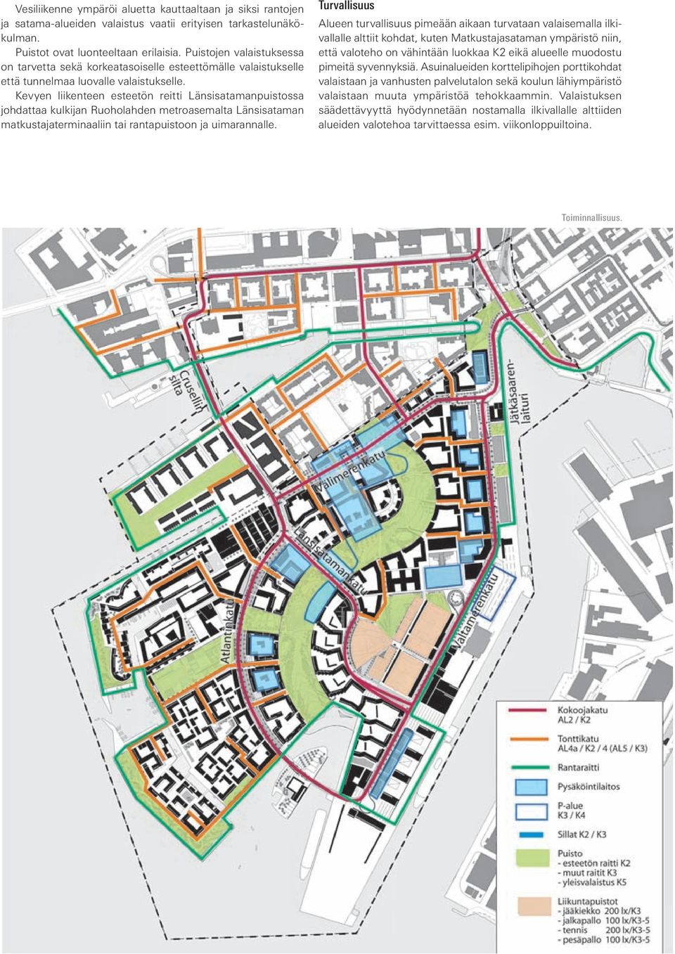 Kevyen liikenteen esteetön reitti Länsisatamanpuistossa johdattaa kulkijan Ruoholahden metroasemalta Länsisataman matkustajaterminaaliin tai rantapuistoon ja uimarannalle.