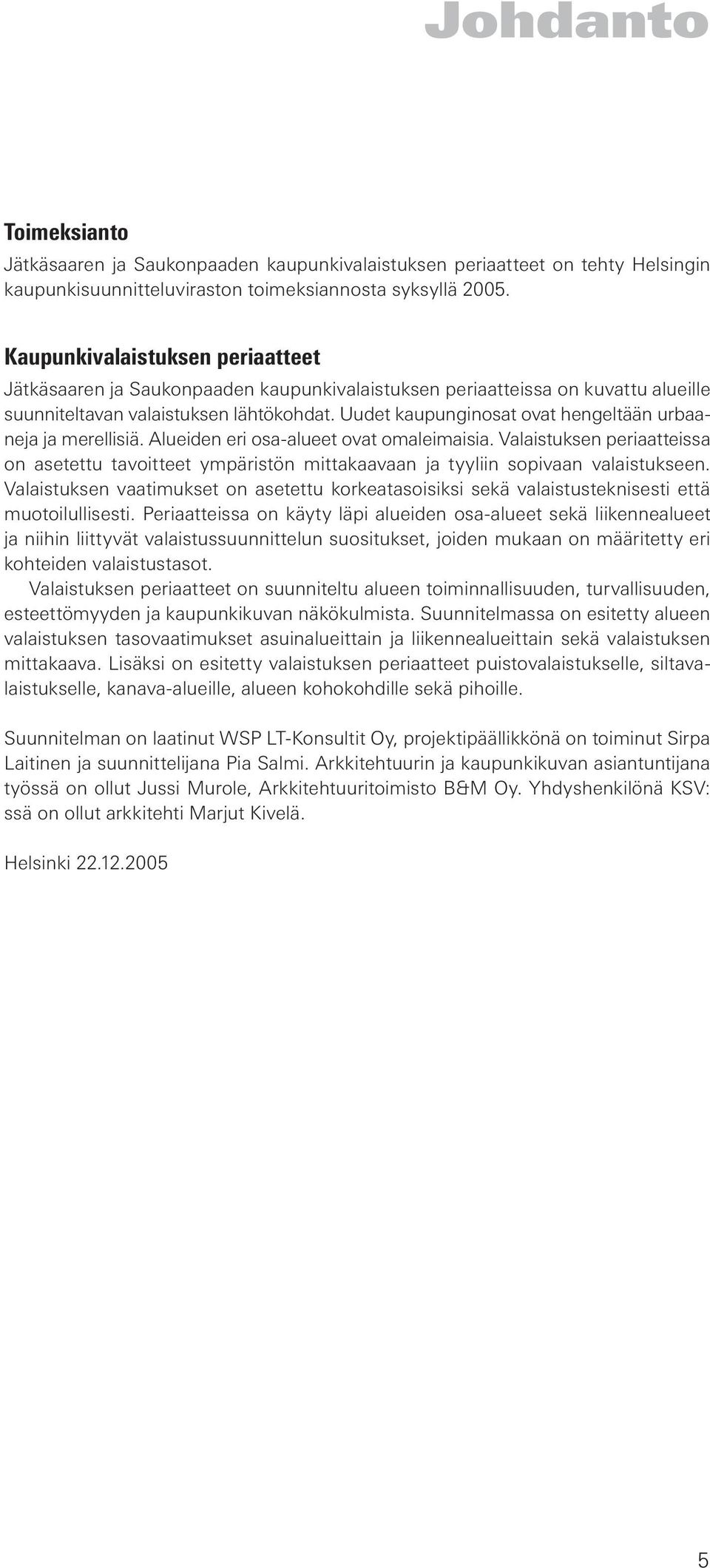 Uudet kaupunginosat ovat hengeltään urbaaneja ja merellisiä. Alueiden eri osa-alueet ovat omaleimaisia.