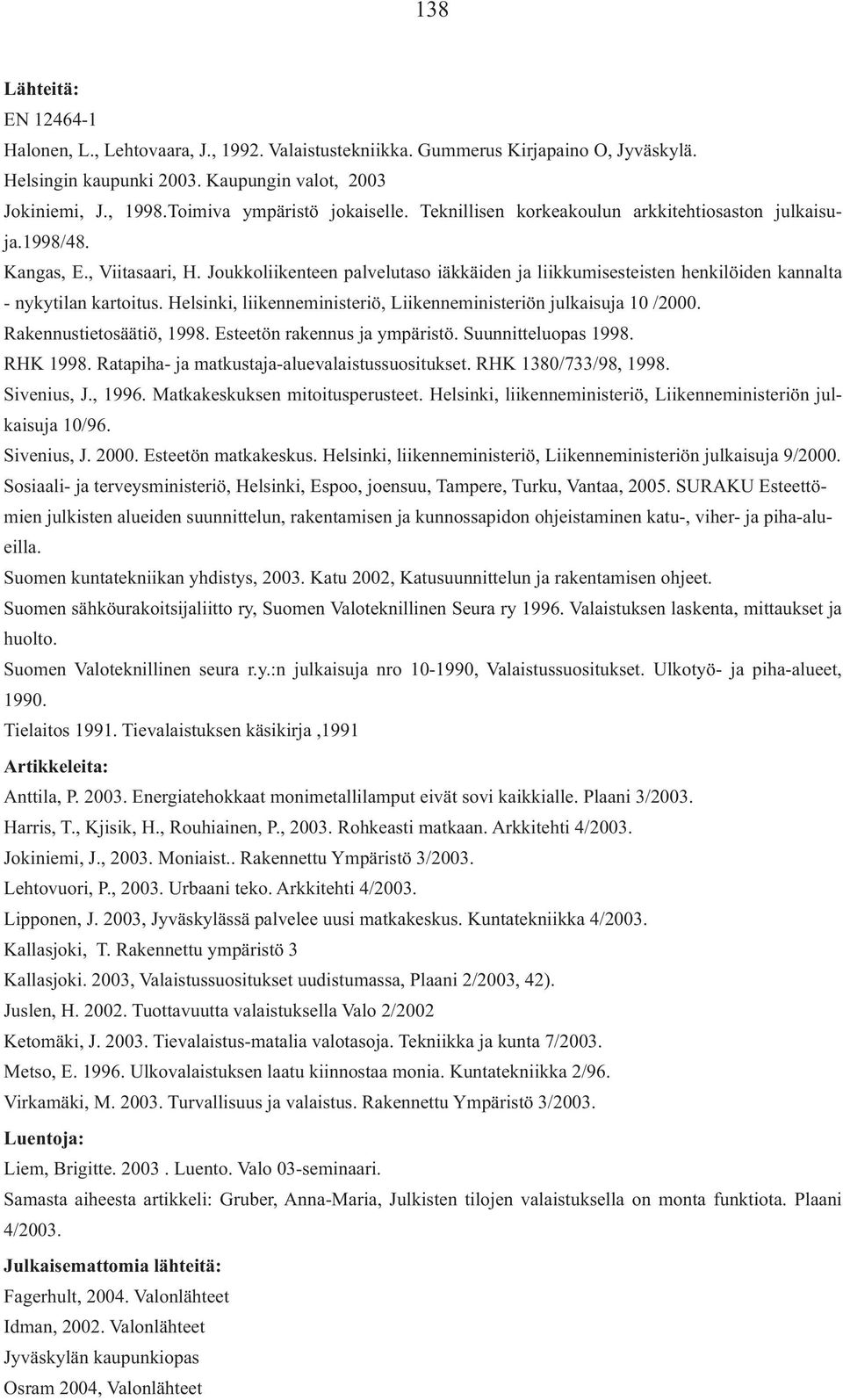 Joukkoliikenteen palvelutaso iäkkäiden ja liikkumisesteisten henkilöiden kannalta - nykytilan kartoitus. Helsinki, liikenneministeriö, Liikenneministeriön julkaisuja 10 /2000.