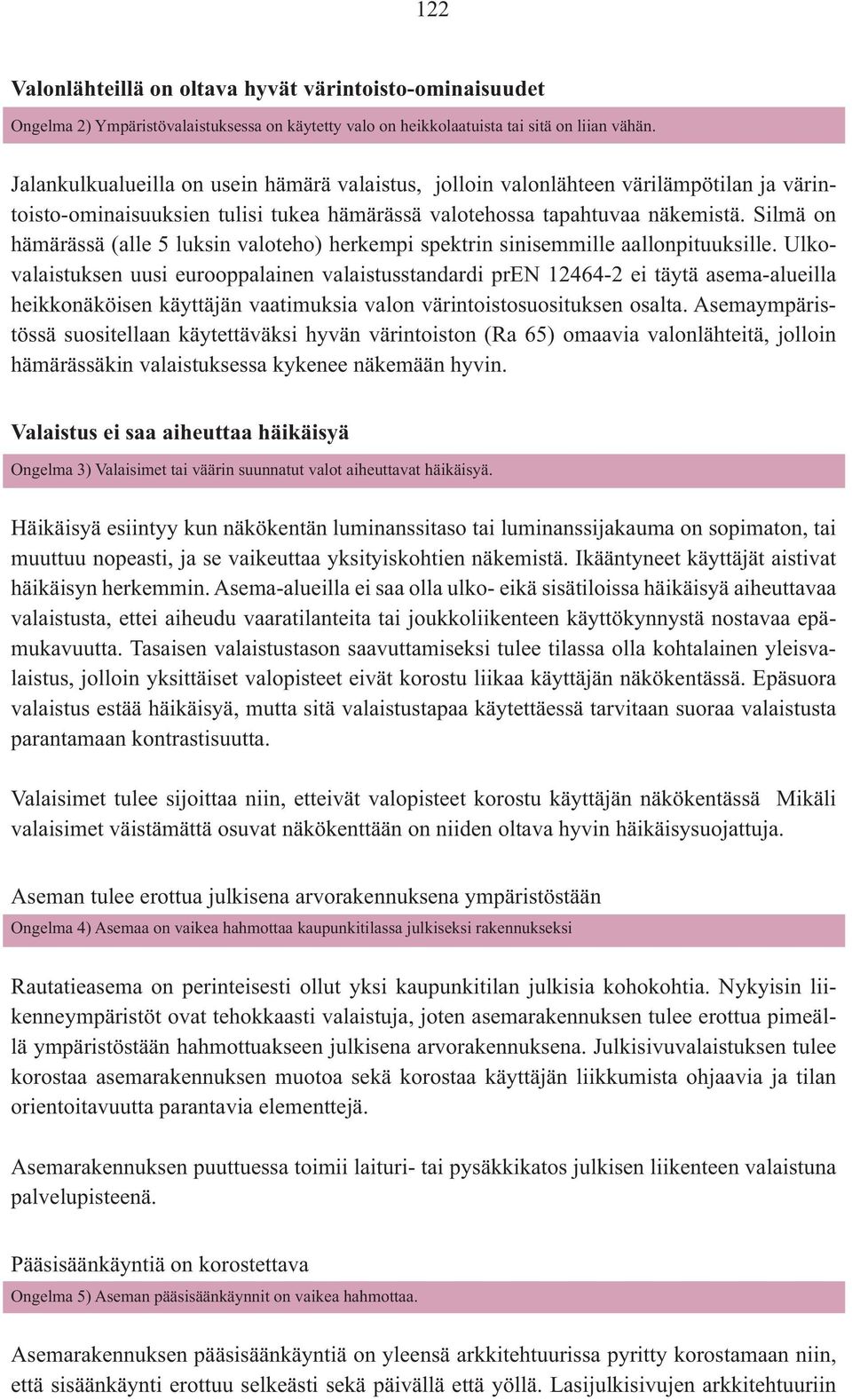 Silmä on hämärässä (alle 5 luksin valoteho) herkempi spektrin sinisemmille aallonpituuksille.