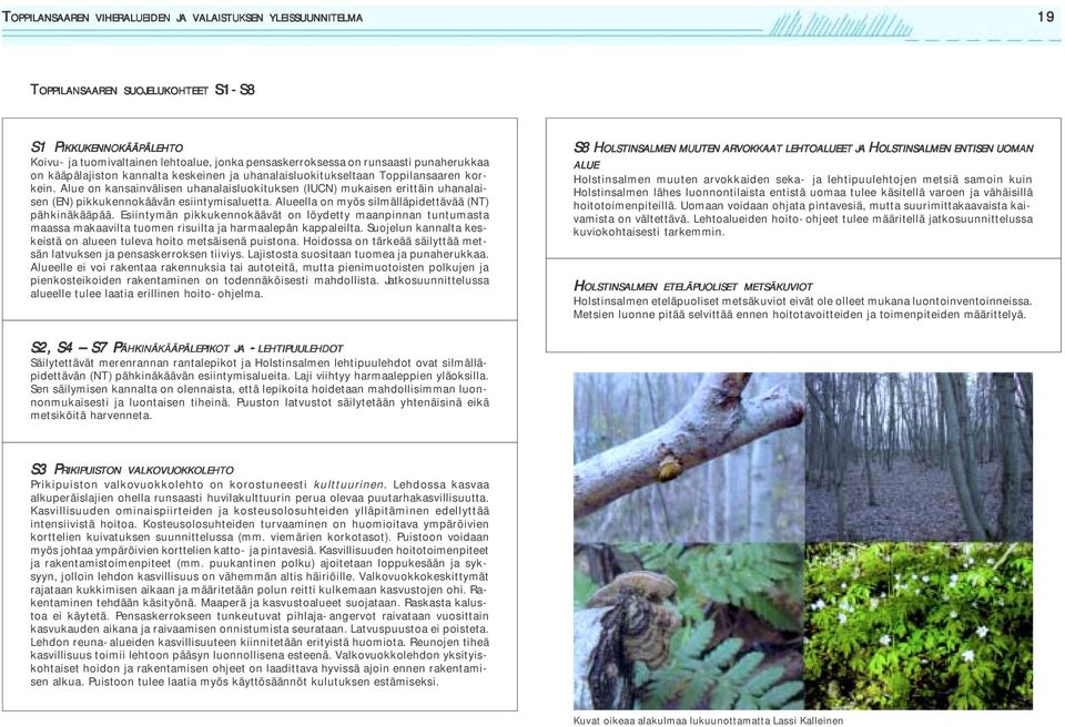 Alue on kansainvälisen uhanalaisluokituksen (IUCN) mukaisen erittäin uhanalaisen (EN) pikkukennokäävän esiintymisaluetta. Alueella on myös silmälläpidettävää (NT) pähkinäkääpää.