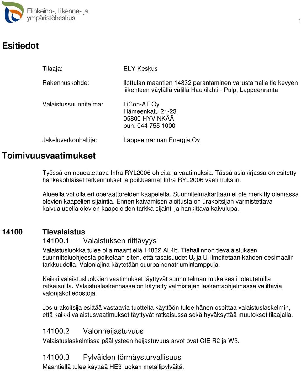 Tässä asiakirjassa on esitetty hankekohtaiset tarkennukset ja poikkeamat Infra RYL2006 vaatimuksiin. Alueella voi olla eri operaattoreiden kaapeleita.