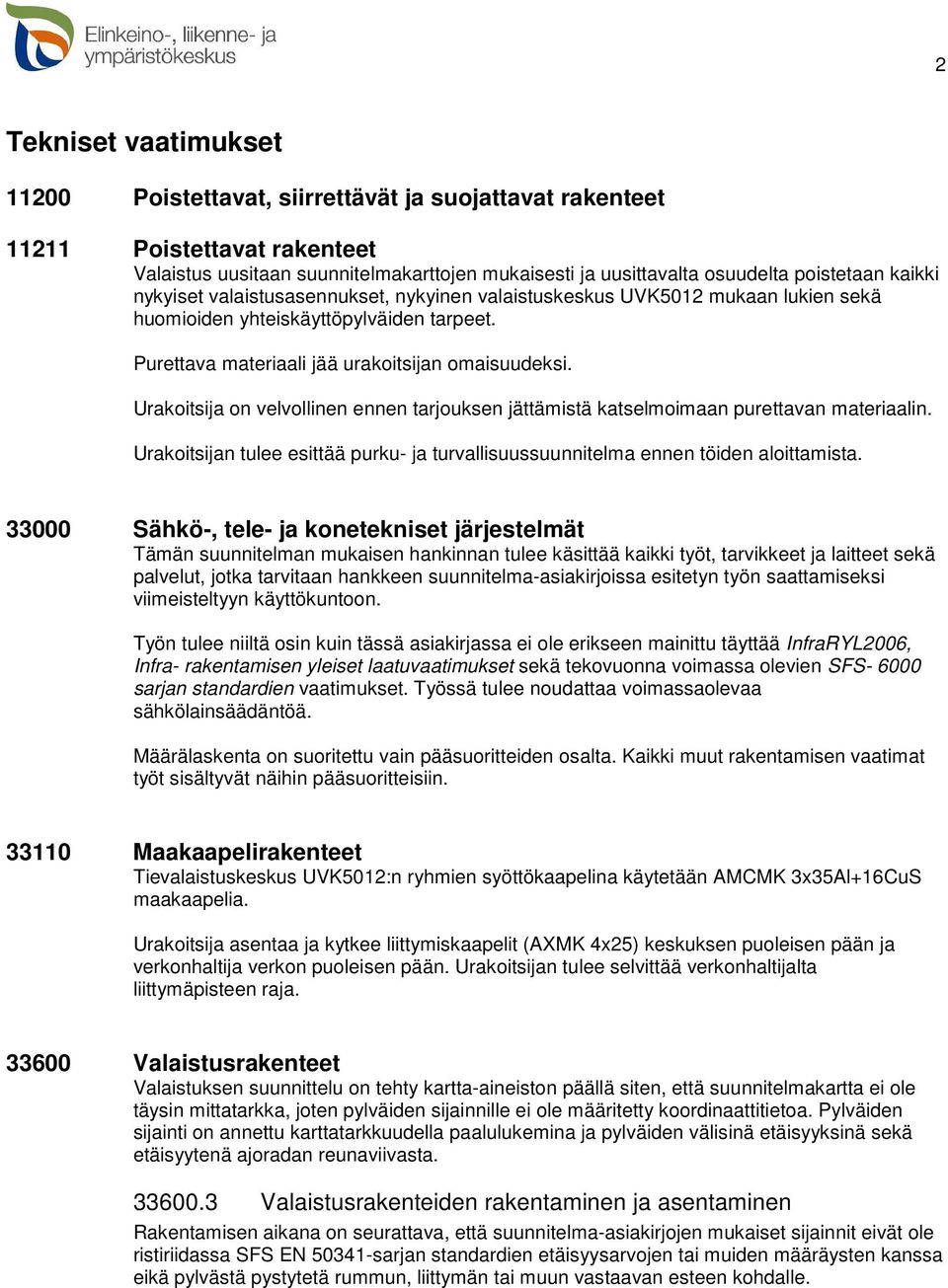 Urakoitsija on velvollinen ennen tarjouksen jättämistä katselmoimaan purettavan materiaalin. Urakoitsijan tulee esittää purku- ja turvallisuussuunnitelma ennen töiden aloittamista.