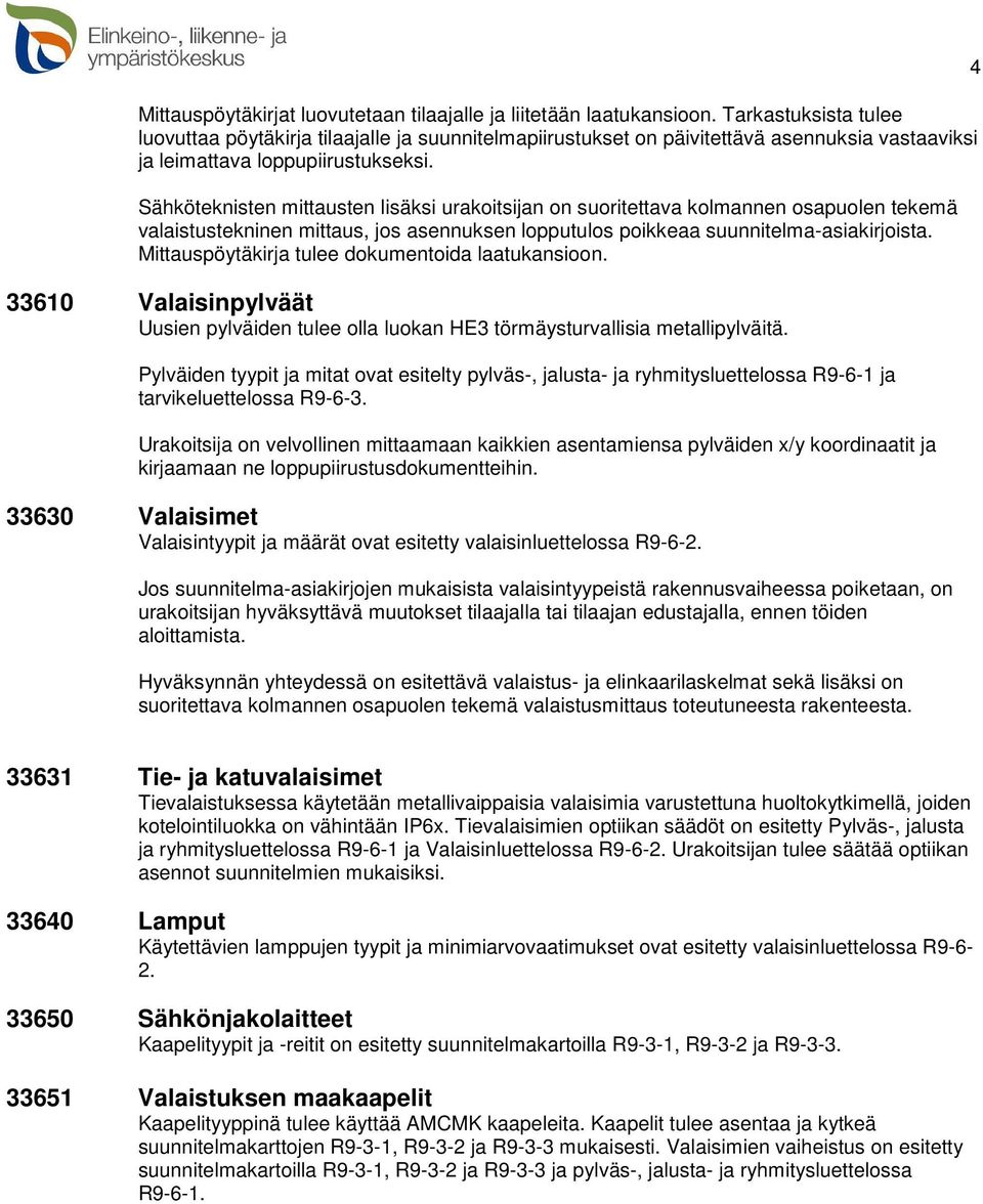 Sähköteknisten mittausten lisäksi urakoitsijan on suoritettava kolmannen osapuolen tekemä valaistustekninen mittaus, jos asennuksen lopputulos poikkeaa suunnitelma-asiakirjoista.